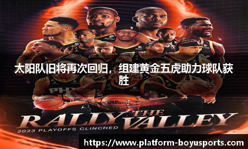 太阳队旧将再次回归，组建黄金五虎助力球队获胜