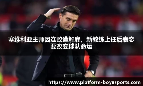 塞维利亚主帅因连败遭解雇，新教练上任后表态要改变球队命运