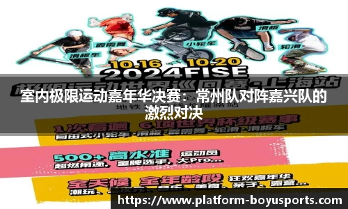 室内极限运动嘉年华决赛：常州队对阵嘉兴队的激烈对决